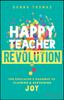 The Happy Teacher Revolution : The Educator's Roadmap To Claiming and Sustaining Joy Book