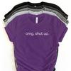 OMG Shut Up T-Shirt, Funny Sarcastic Tee, Sassy Quote Shirt, Humor Graphic Tee, Gift Shirt