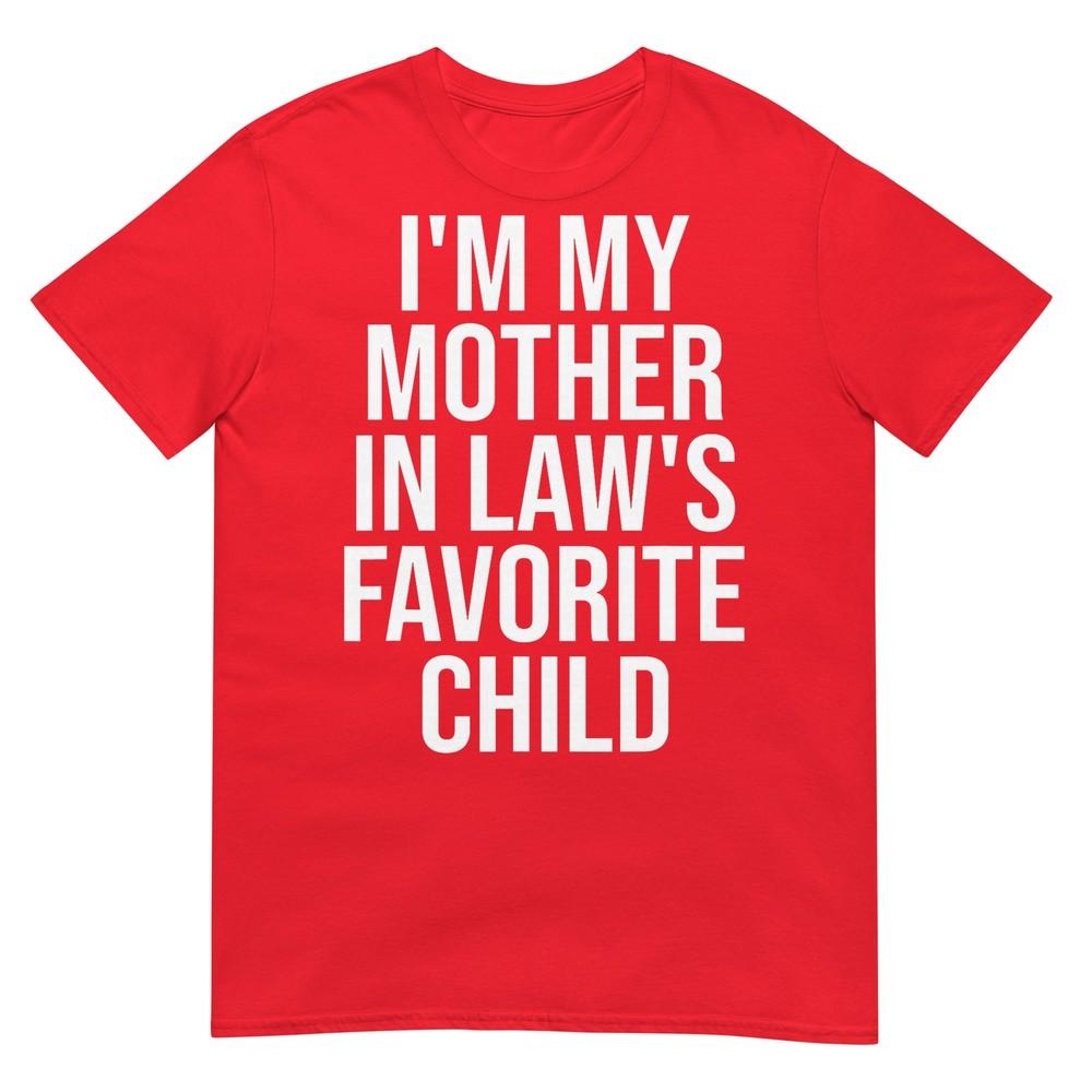 Im My Mother In Laws Favorite Child TShirt S