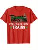 Funny Train ShirtStill Plays with TrainsGraphic Design100 Cotton Summer Oneck Short Sleeve Casual Printed Mens Tshirt