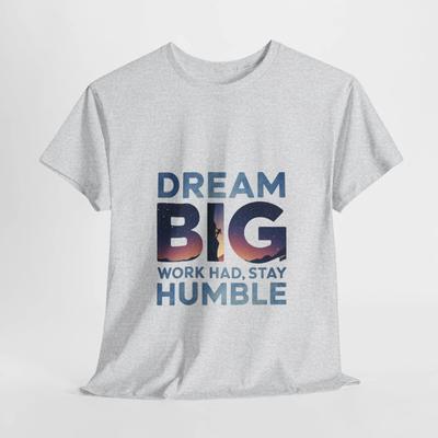 Inspirational Unisex Cotton Tee - Dream Big, Work Hard, Stay Humble,