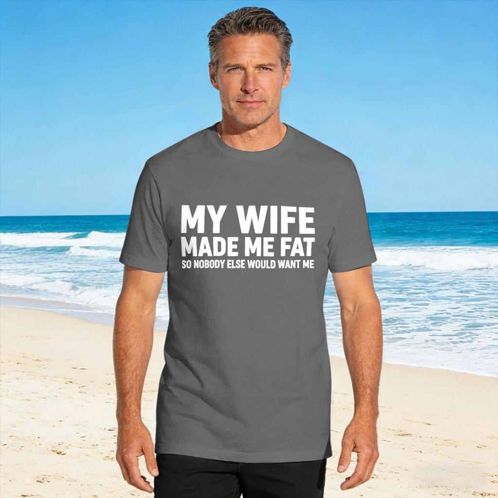 Unisexs T Shirt My Wife Made Me Fat So Nobody Else Would Want Me Funny Wife Tshirts Hipster Summer Tee Shirt Y2k Fun Clothing