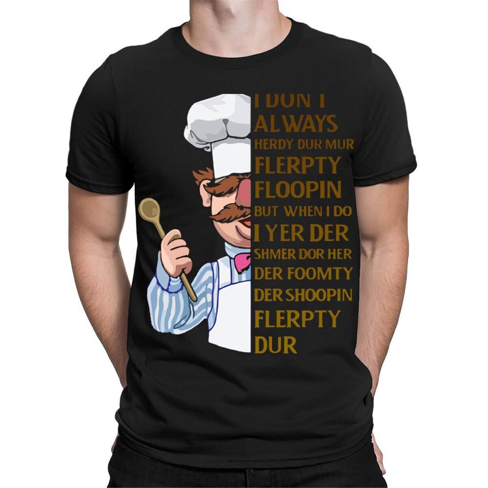 

The Swedish Chef I Dont Always Herdy Funny Mens Womens T-Shirts Tee Top #TA-152 XL