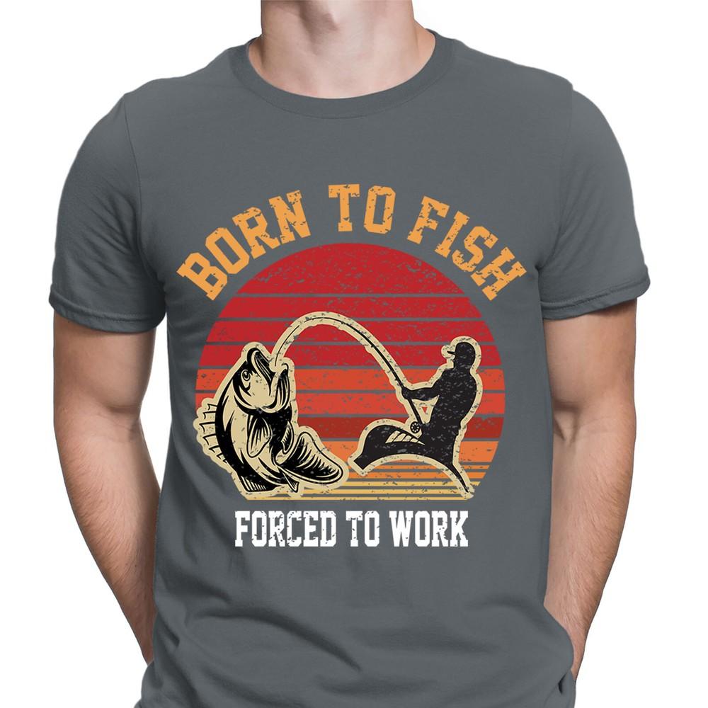 Fishing TShirt Born To Fish Forced To Work Fisherman Funny Mens T shirts FD6