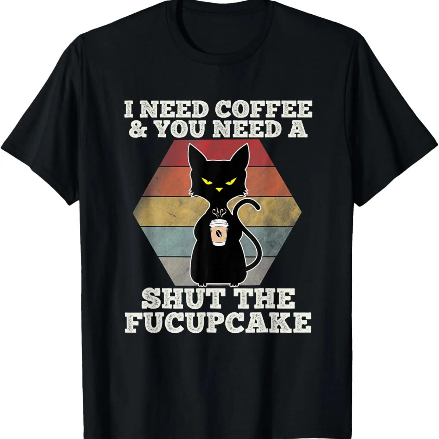 

I Need Coffee You Need A Shut He Fucupcake Black Cat T-Shirt S