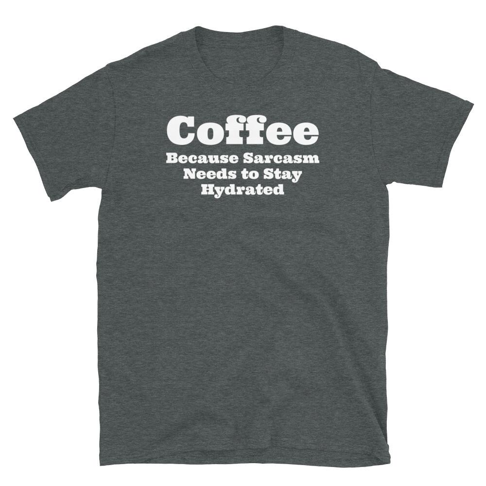 Coffee Because Sarcasm Needs to Stay Hydrated Short-Sleeve Unisex T-Shirt 2XL