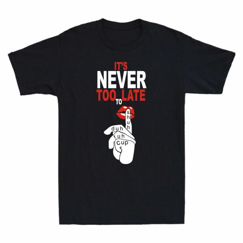 It s Never Too Late To Shuh Duh Fuh Cup Funny Lips Graphic Men s Cotton T-Shirt XXL