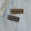I Have No Idea Always Anxious Pin Brooches Badges Hard Enamel Pins Backpack Bag Hat Leather Jackets Fashion Accessory Super Whit