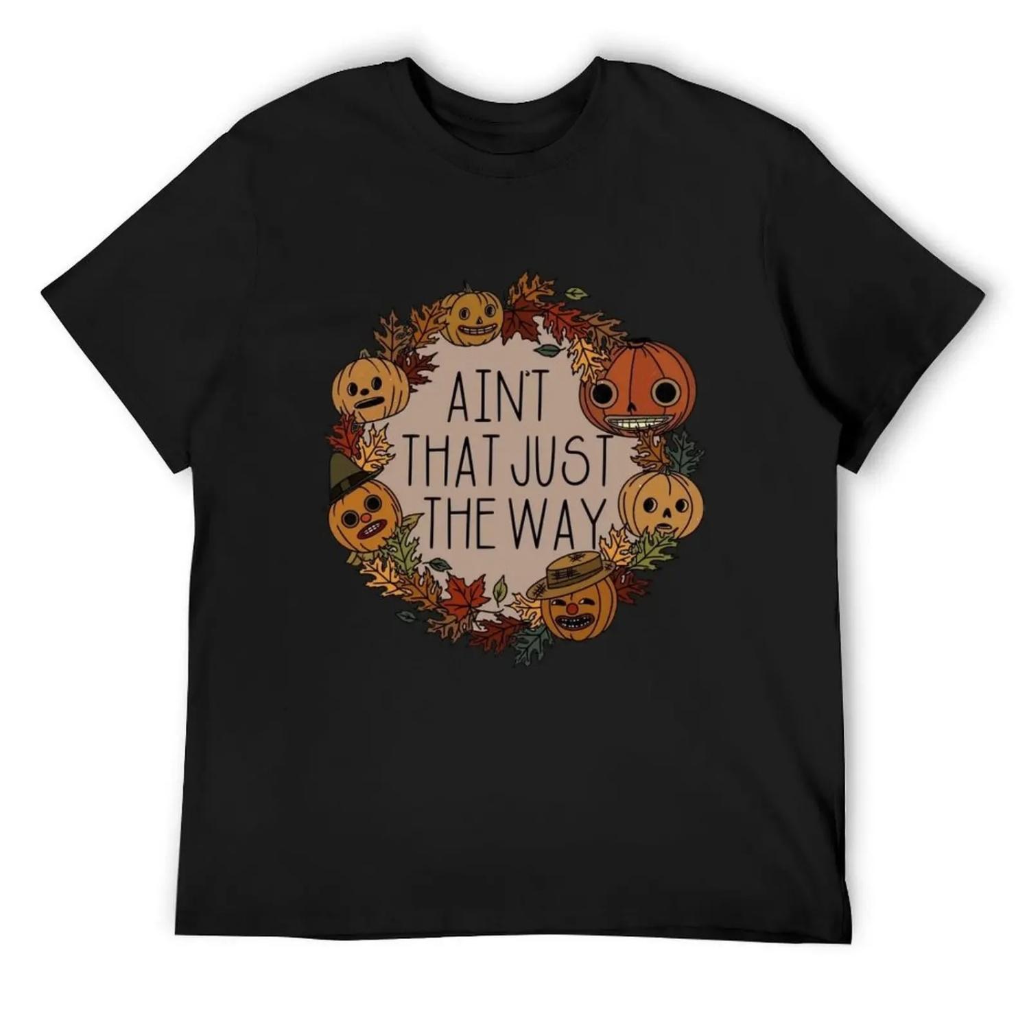 

ain t that just the way, over the garden wall beast T-Shirt funny gifts custom shirt summer top men t shirts high quality S