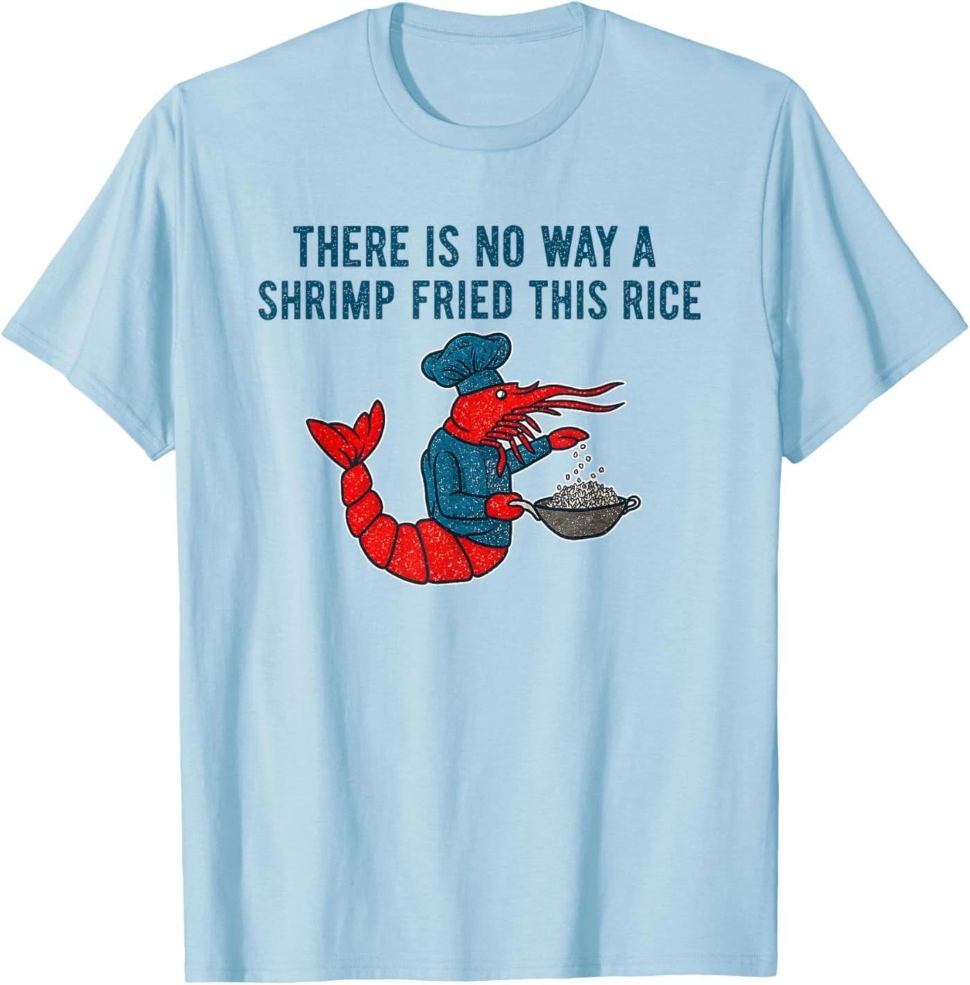 There is No Way A Shrimp Fried This Rice Unisex T-Shirt 2XL