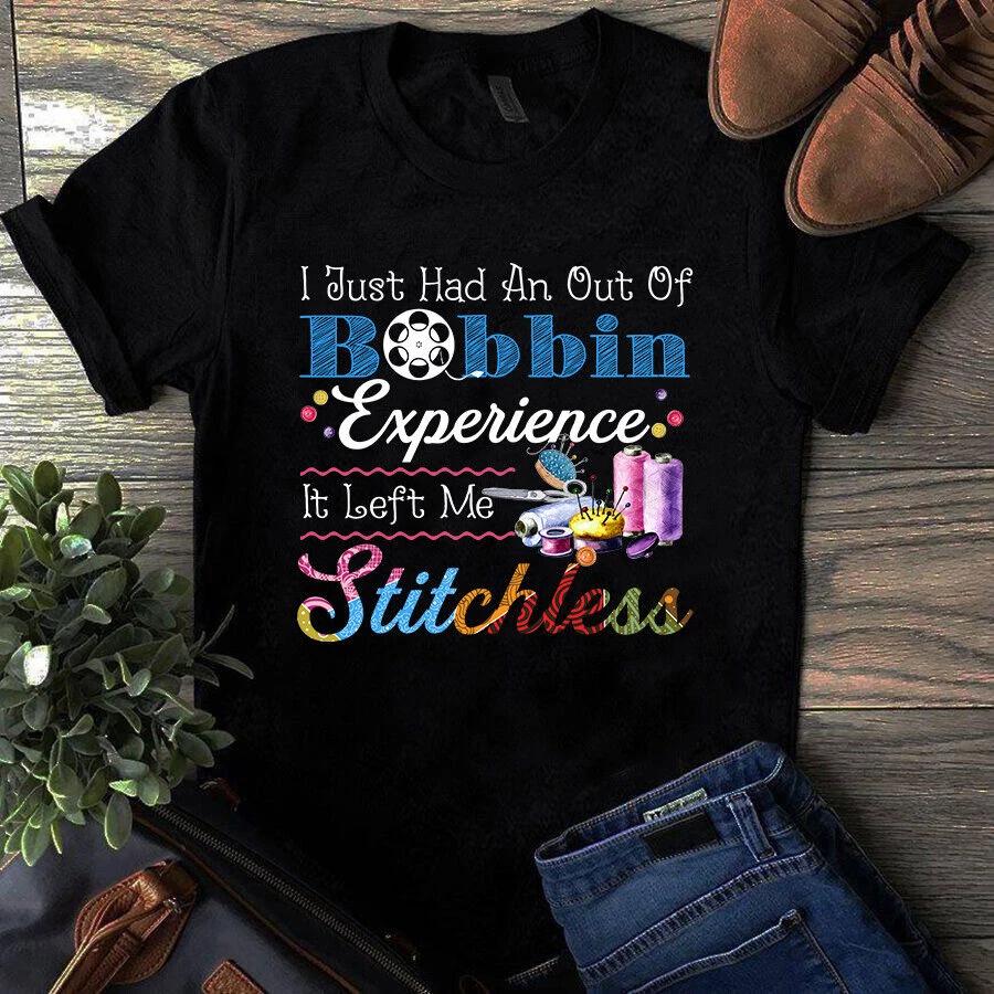 Men s and Women s T-shirts I Just Had an Out of Bobbin Experience Sewing Quilting S