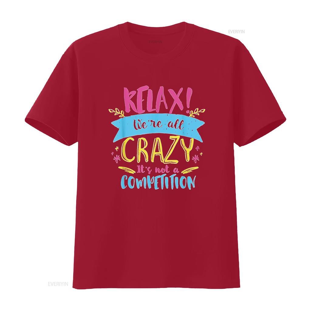 Unisexs Relax We re All Crazy It s Not A Competition Funny Sassy Mad T Shirt Black vintage Washed Unisex designer clothes Soft