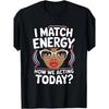 I Match Energy How We Today Sarcasm Funny T Shirt Mens T Shirt Plus Size Round Neck Washable 180G Size