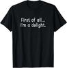 First Of All I'm A Delight, Funny, Jokes, Sarcastic T-Shirt