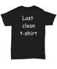Last Clean t-Shirt and Kids Tshirt, Unisex Tee Shirt and Kids Tshirt, Funny Saying, Gift for Her, Gift for Him