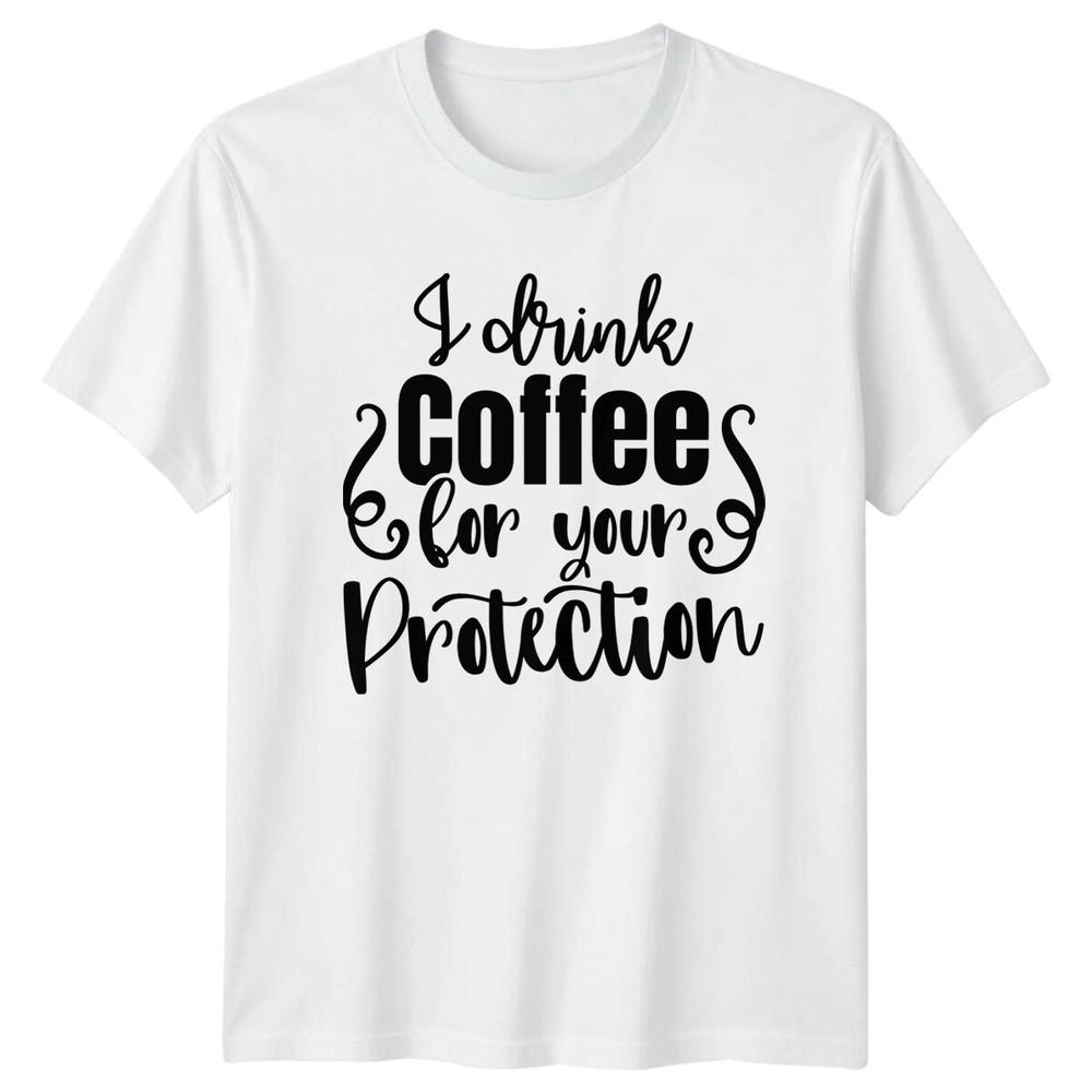 I Drink Coffee For Your Protection Funny Coffee Lover TShirt S