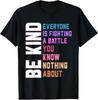 Be Kind Everyone Is Fighting A Battle You Know Nothing About T-Shirt Unisex T-Shirt