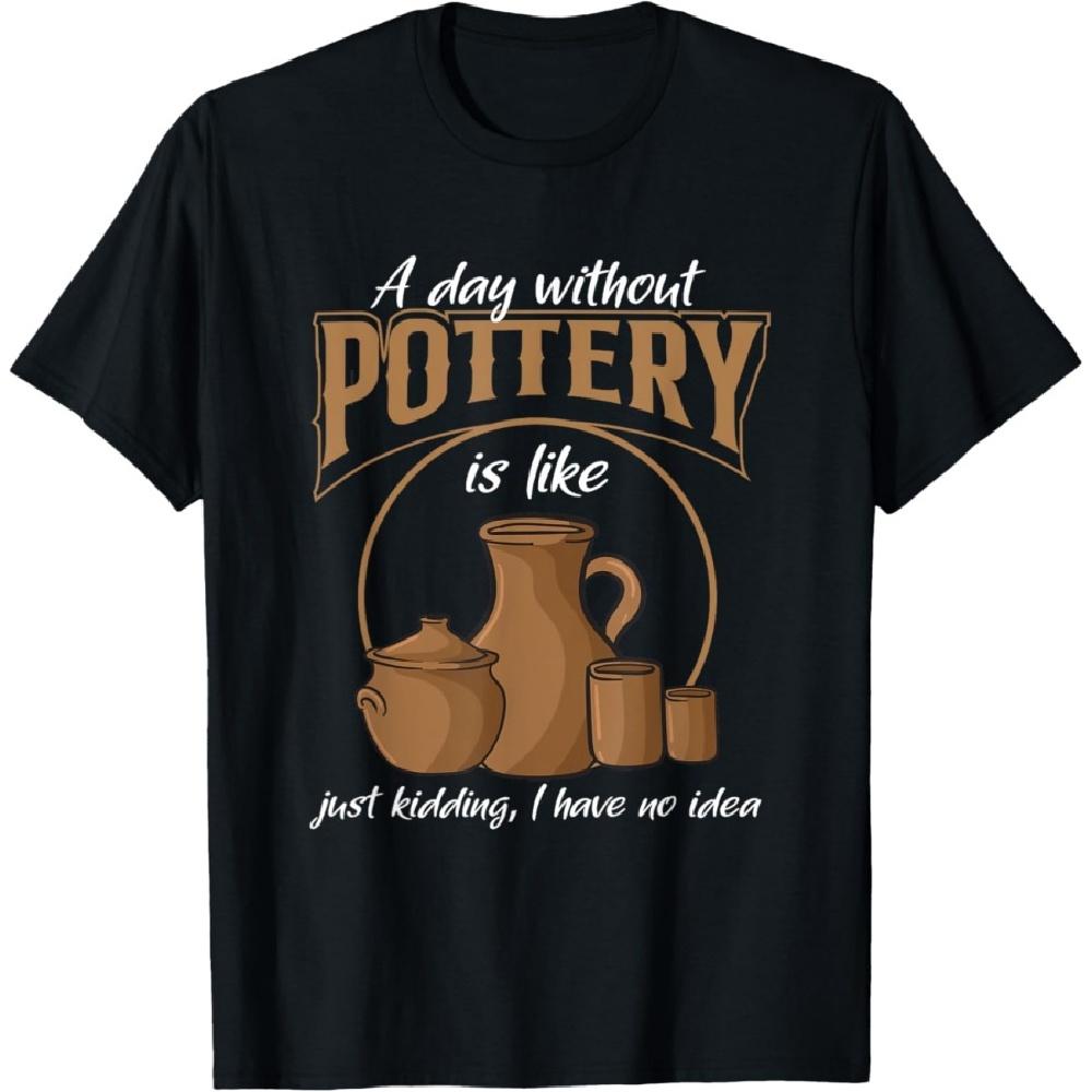 

A Day Without Pottery Teacher Clay Kiln Ceramics Artist Men Women T-Shirt S