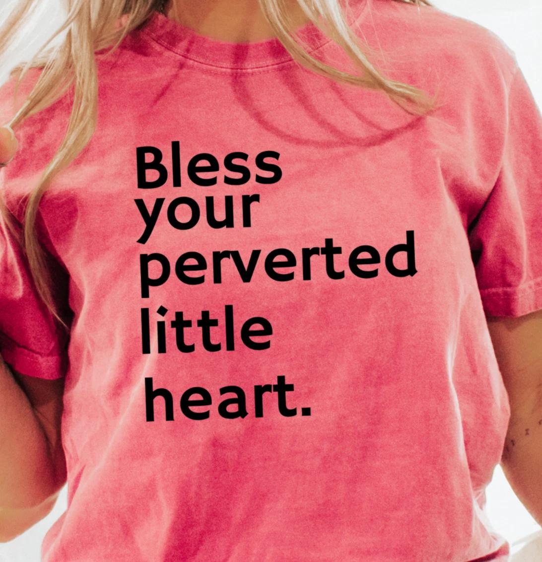 Bless Your Perverted Little Heart T-Shirt, Unique Humor Shirt, Fun Night Out Tee S