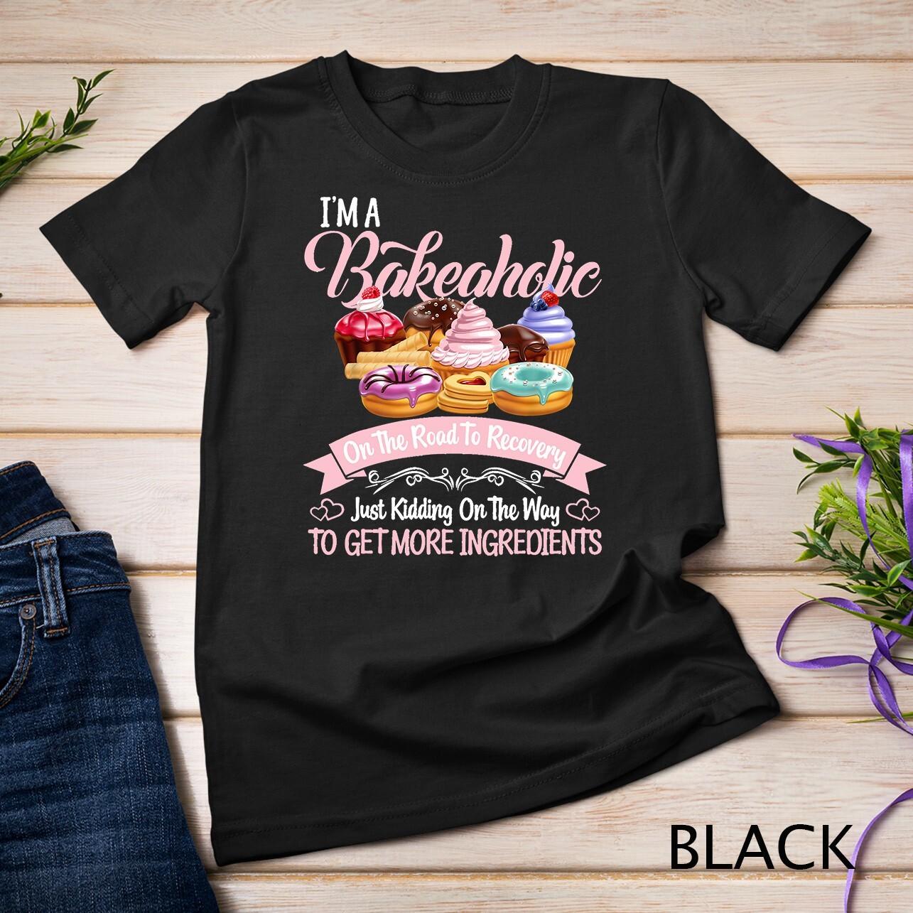 I m a Bakeaholic Funny Baking Baker Cupcake Cooking T-Shirt Mens Womens Tees Top Unisex T-Shirt Mens Womens Tees Top S