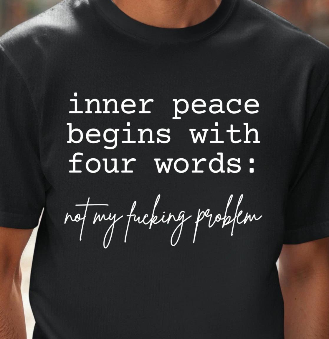 Inner Peace Begins With Four Words T-shirt, Funny Sarcastic Shirt, NSFW Tee 2XL