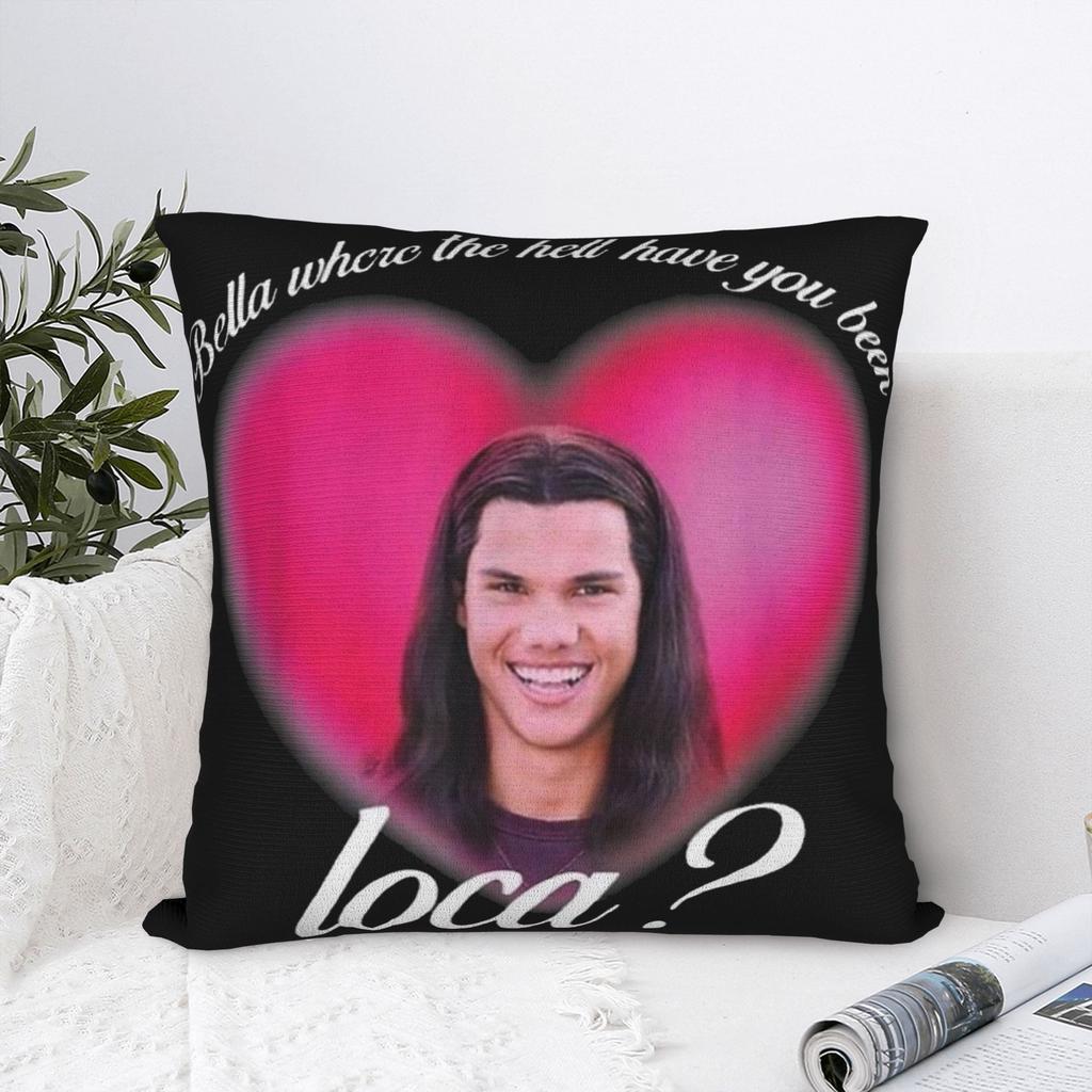 Jacob Twilight Bella Where The Hell Have You Been Loca Pillow Cover Comfy Cushion Cover Funny Pillow Case For Sofa Home Decor
