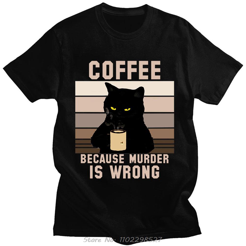 Funny Cat Coffee Because Murder Is Wrong Letter T Shirt Men Women Cotton TShirt Oversized Oneck Tees Men Clothing