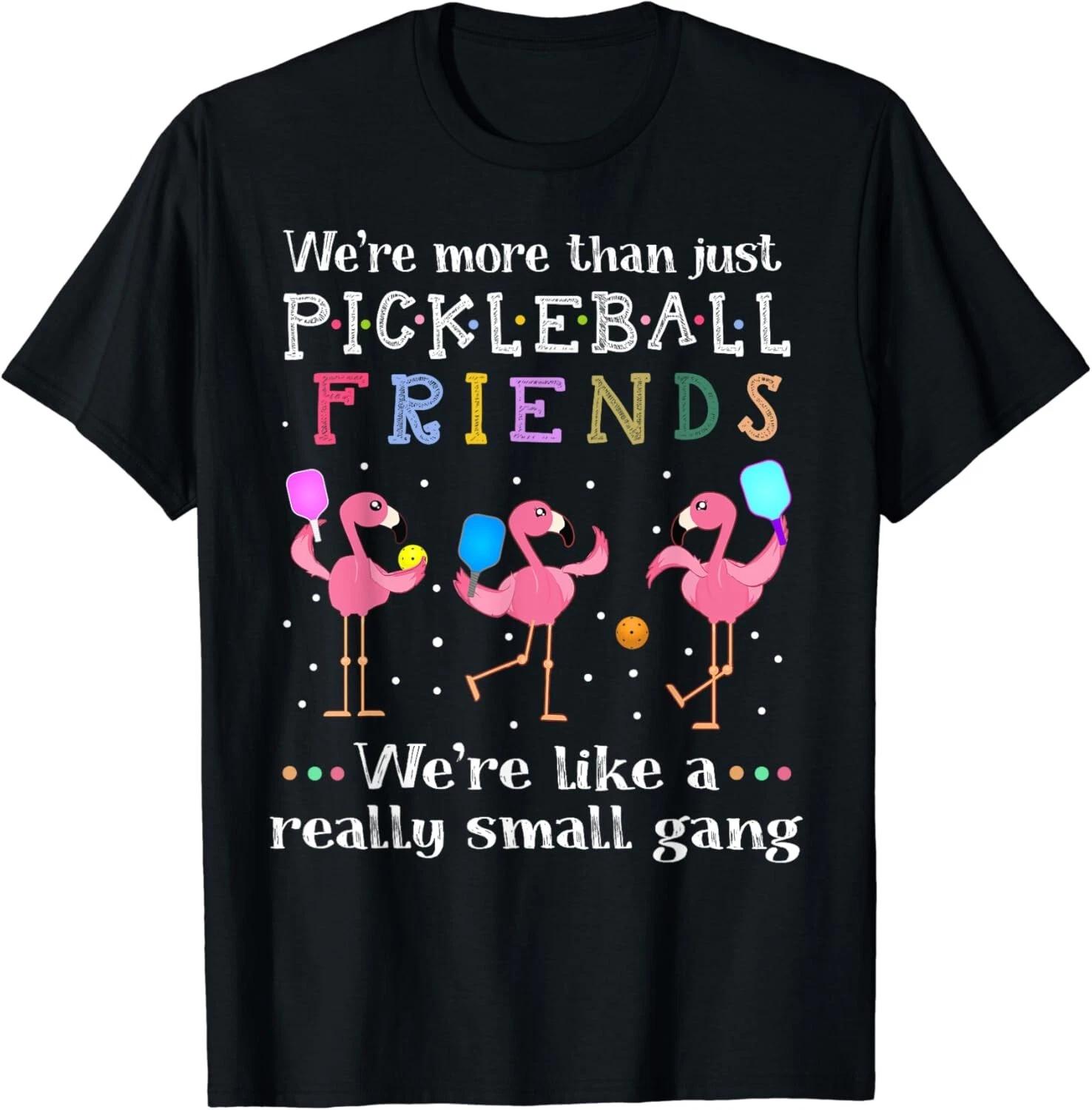 We re more than just pickleball friends Funny Gift Unisex T-Shirt 4XL