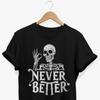 Never Better Skeleton T-Shirt: Gothic Humor Tee
