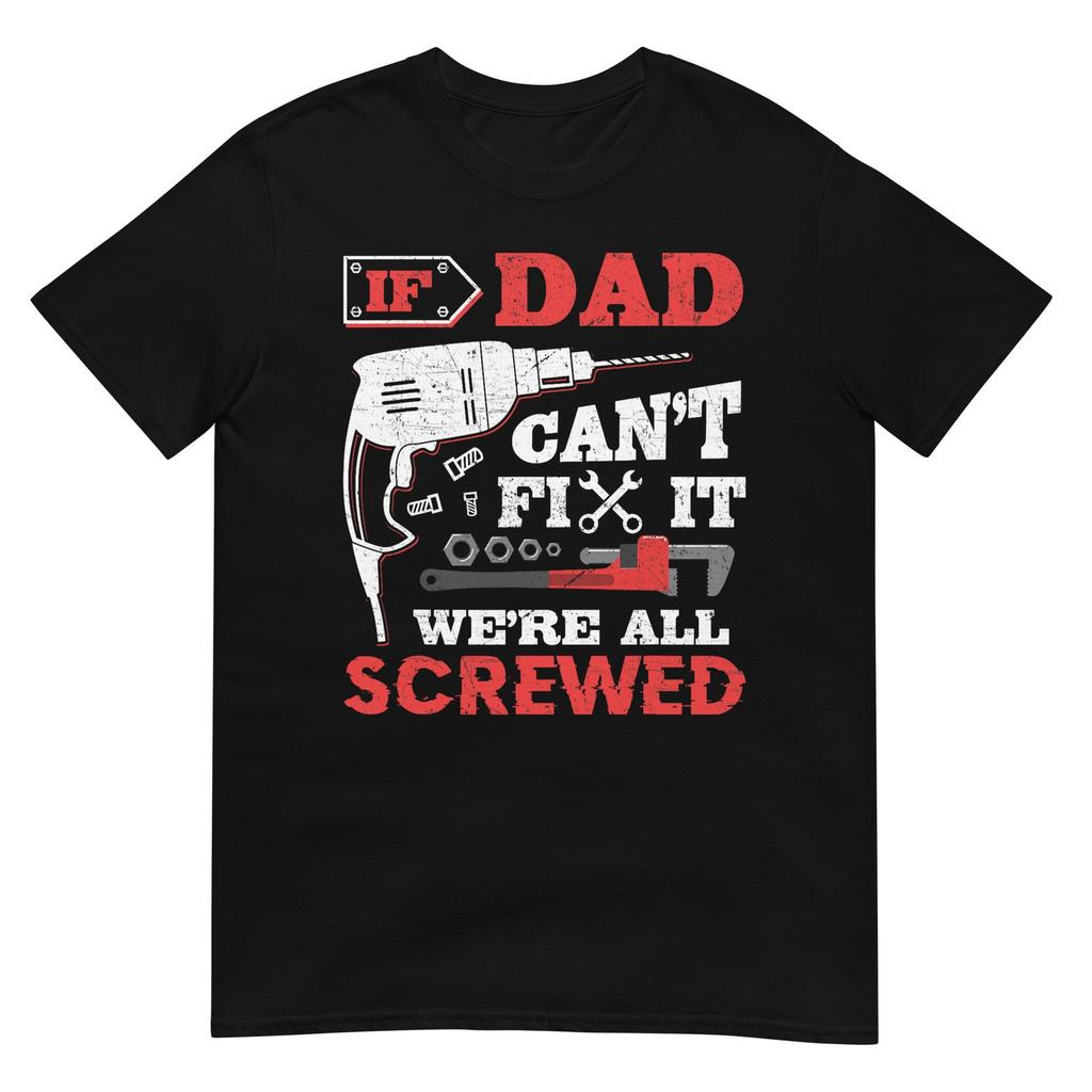 If Dad Cant Fix It Were All Screwed Funny Fathers Day Dad Tshirt