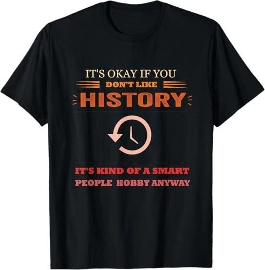 It s Ok If You Don t Like History Funny History Best T-Shirt S-3XL XXXXL