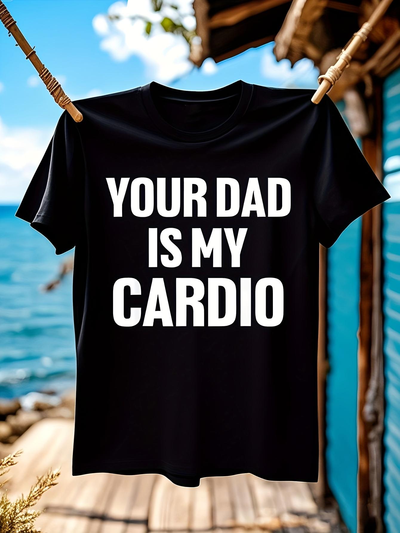 Funny Tshirt Funny Your Dad Is My Cardio Humor Tshirt - S... S