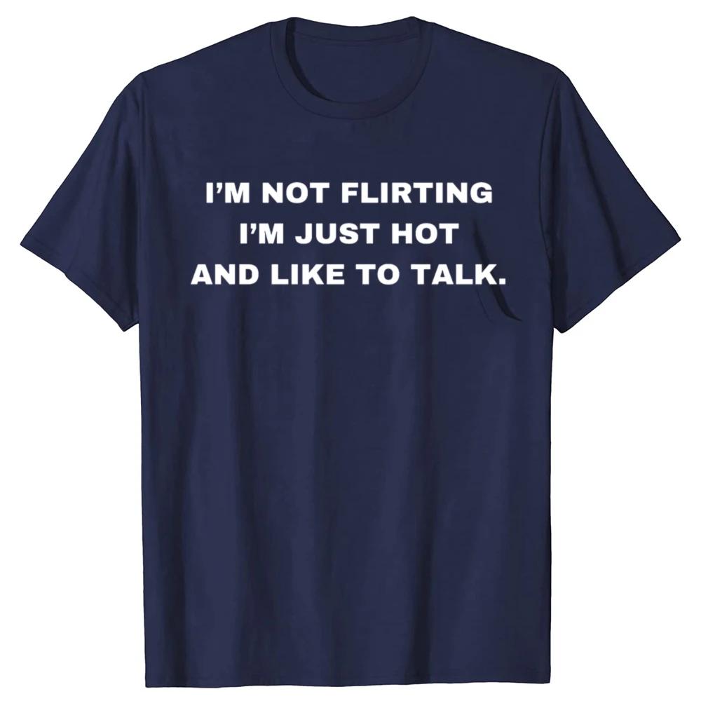 Funny IM Not Flirting Just Hot And Like To Talk Meme Quote Tshirts Men Fashion Casual Tshirt 100 Cotton Oversized T Shirt