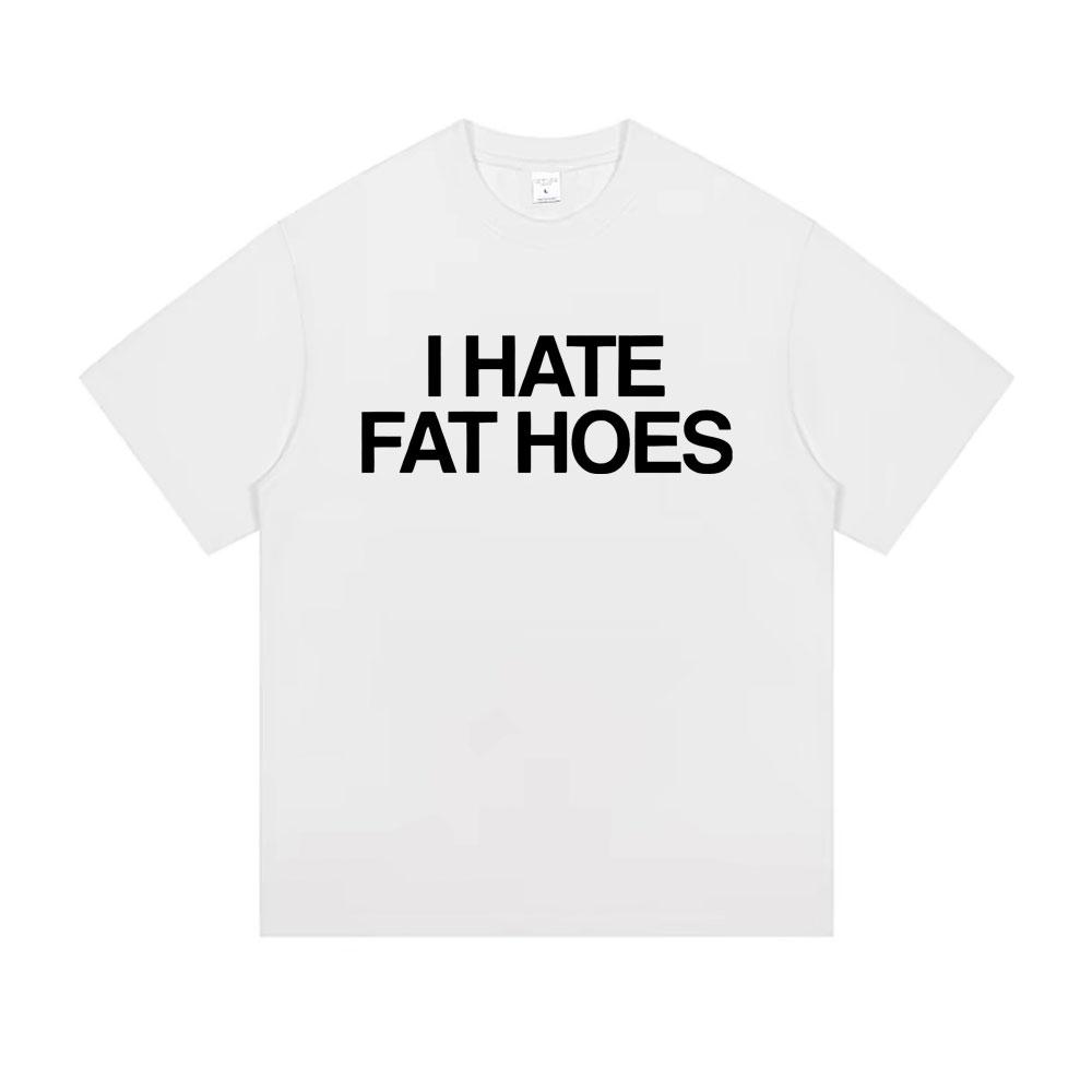I Hate Fat Hoes Letter Print Tshirt Men Women Casual Humor Tshirt Short Sleeve Funny Meme Tshirts Oversized Cotton T Shirts