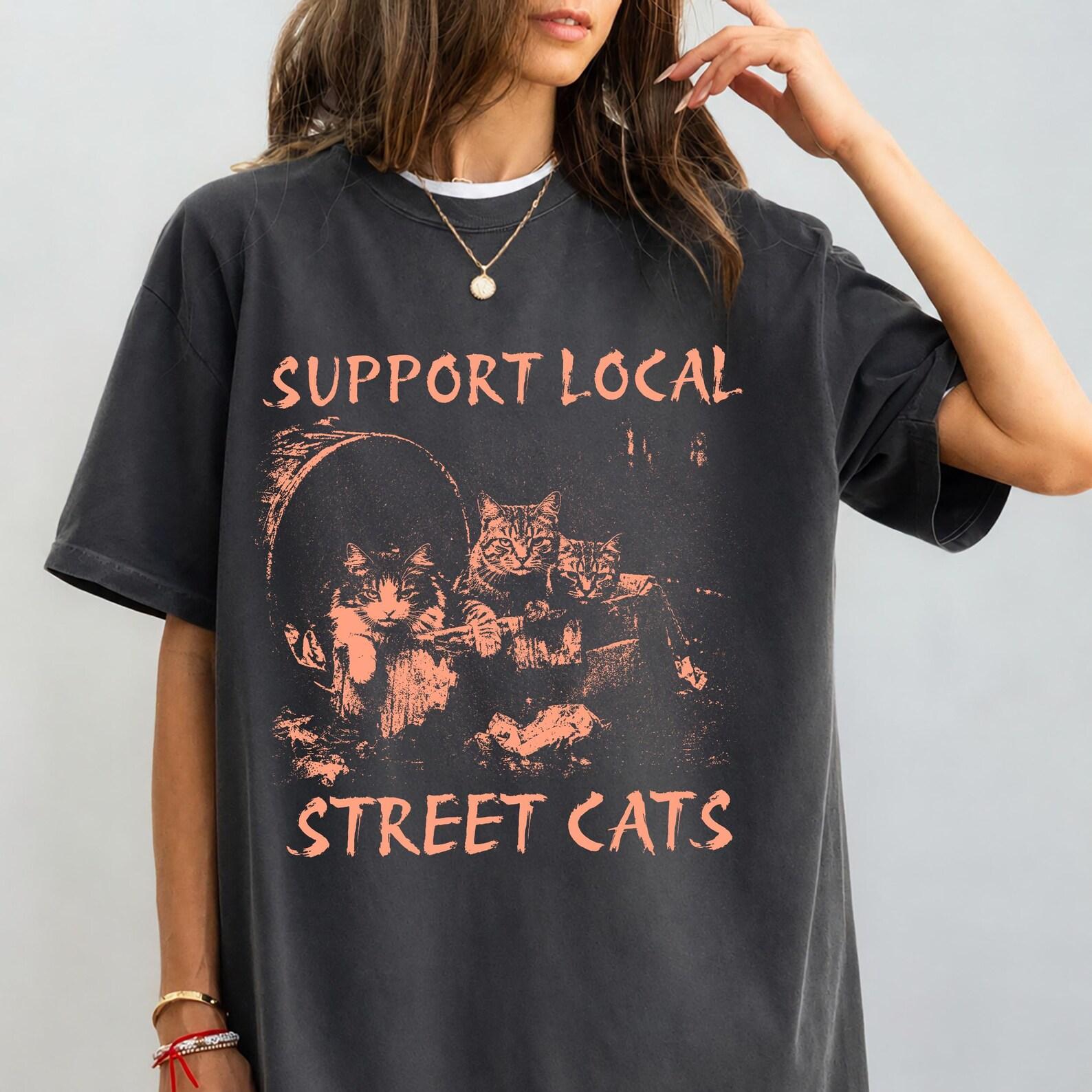 Support Local Street Cats Shirt, Vintage Cat Lover Tee, Funny Stray Kitten Graphic, Retro Animal Rescue Gift, Cute Cat Meme Unisex Shirt S