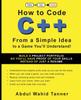 Bok How To Code C++ : From a Simple Idea To a Game You'll Understand!