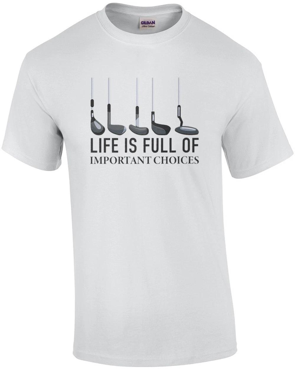 Life is Full Of Important Choices Golf Clubs T-Shirt 2XL