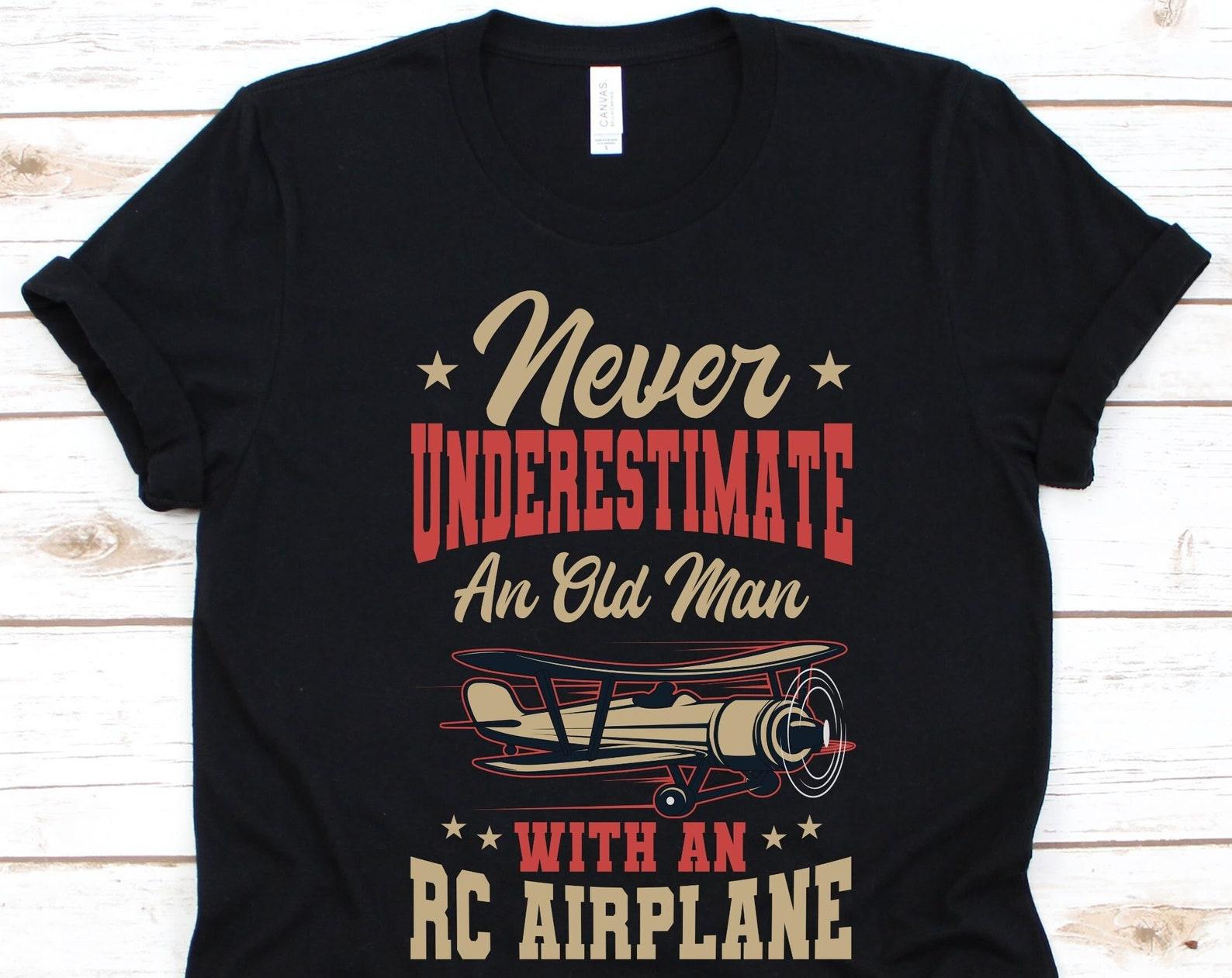 Never Underestimate An Old Man Shirt, RC Aircraft Pilot, Remote Control Airplane, Radio Controlled Aircraft, Flying RC Aircraft, Drone Shirt L