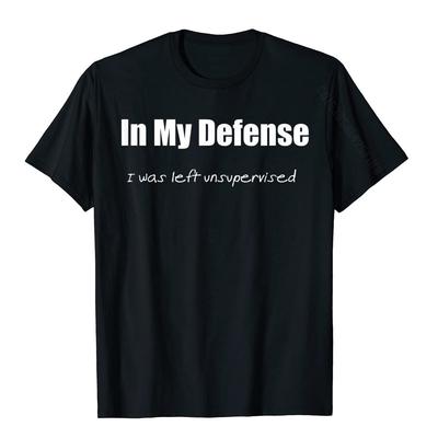 In My Defense I Was Left Unsupervised Funny T-Shirt Cotton Comfortable Tops Tees Fashion Men T Shirt Slim Fit