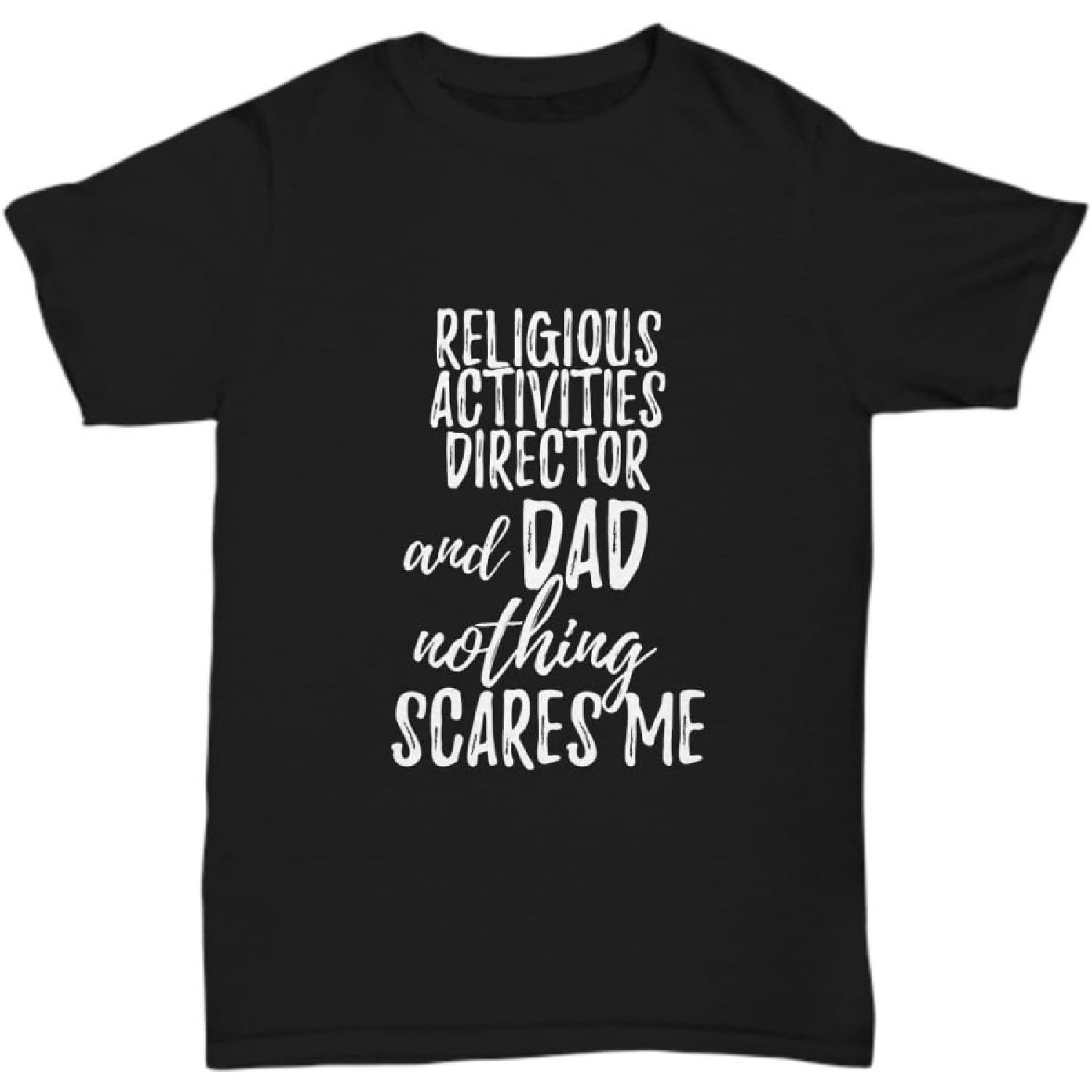 Religious Activities Director Dad T-Shirt Funny Gift Nothing Scares Me S