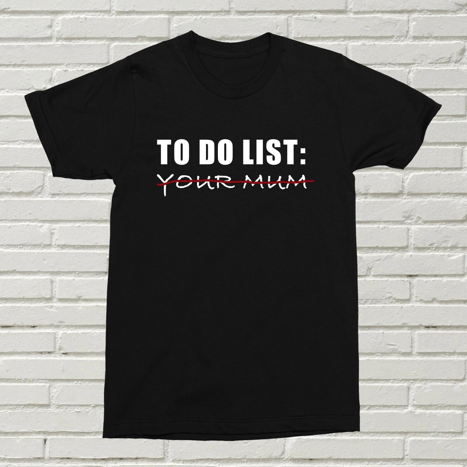 To Do List, Your Mum T Shirt Funny Offensive alt Gift Present Birthday List XMAS S