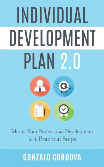 The Individual Development Plan 2.0 : Master Your Professional Development In 4 Practical Steps Book