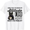 Funny Cat I Was Told To Check My Attitude | Cat Humor T-Shirt
