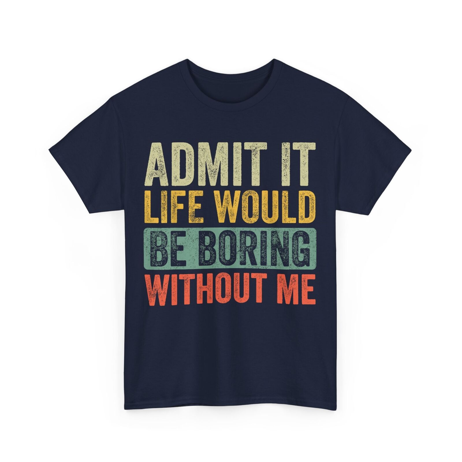 

Good Funny Gifts Admit It Life Would Be Boring Without Me Retro Graphic T-Shirt Mens Womens Tees Top S