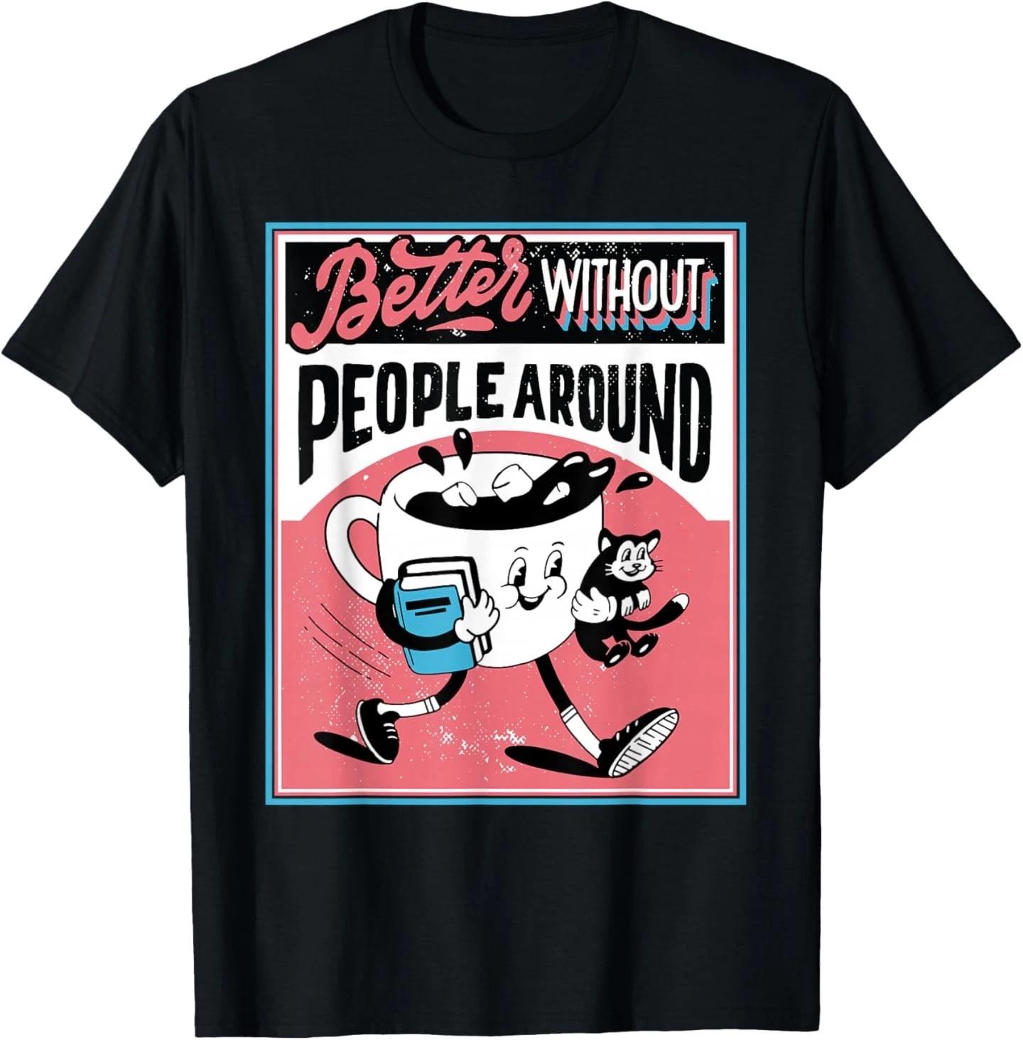 Introverts Unite: Better Without People Around, Antisocial T-Shirt 4XL