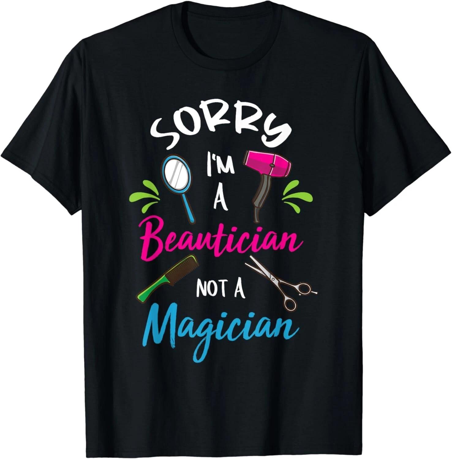 Sorry I m A Beautician Not A Magician Gift For Beautician Gift Unisex T-Shirt 3XL
