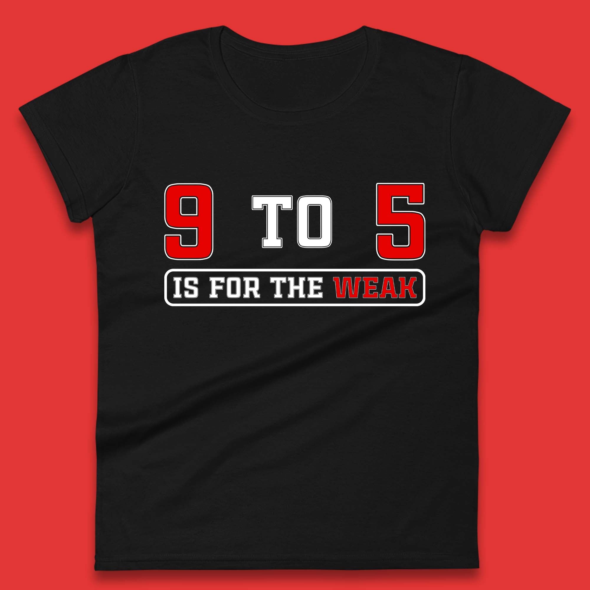 

9 To 5 Is For The Weak Womens T-Shirt Mens Tops Tees Unisex S