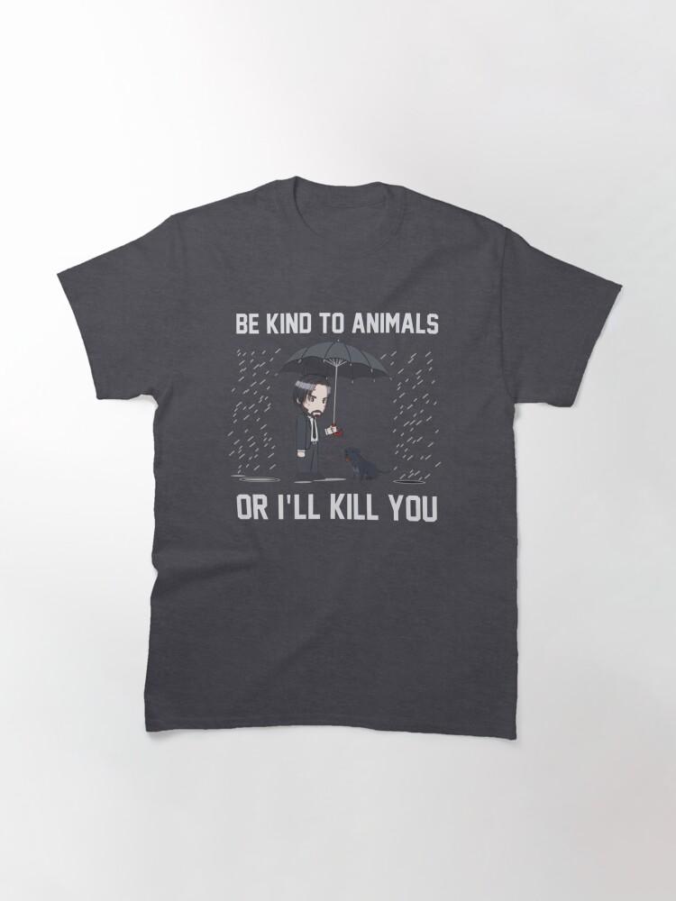 John Wick Be Kind To Animals Or I_ll Kill You Classic T-Shirt
