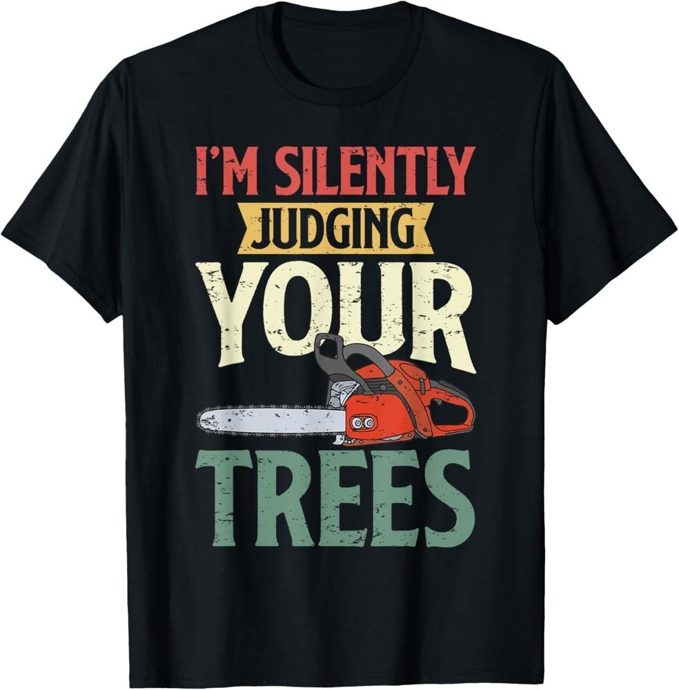 

Silently Judging Trees Arborist Logger Woodworker Chainsaw Gift Unisex T-Shirt 3XL