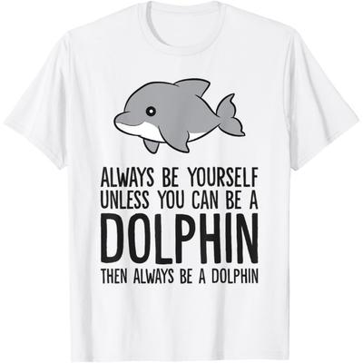 Always Be Yourself Unless You Can Be A Dolphin T-Shirt